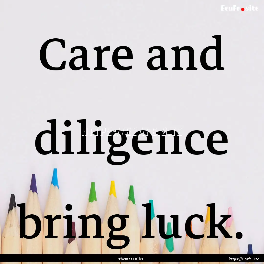 Care and diligence bring luck. : Quote by Thomas Fuller