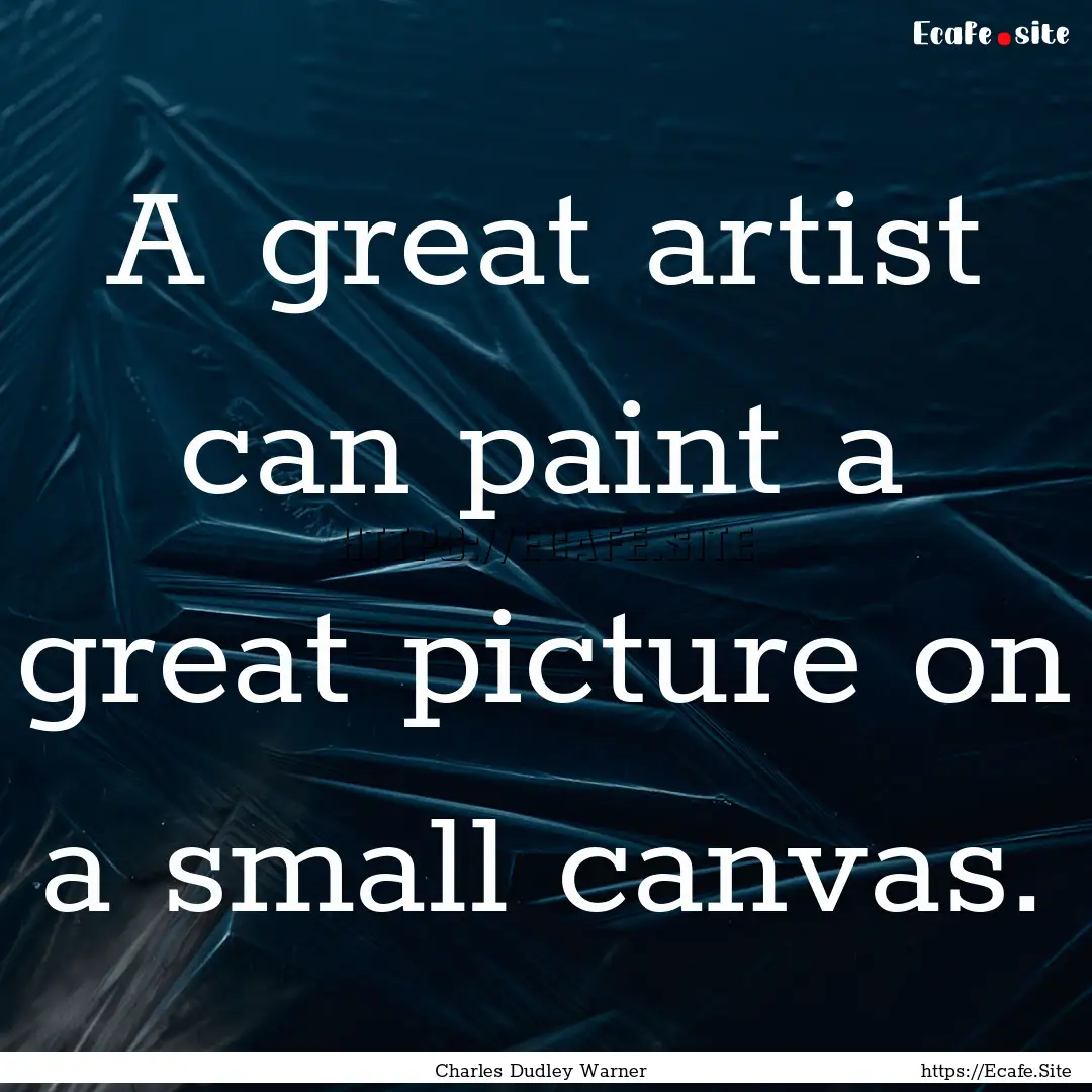 A great artist can paint a great picture.... : Quote by Charles Dudley Warner