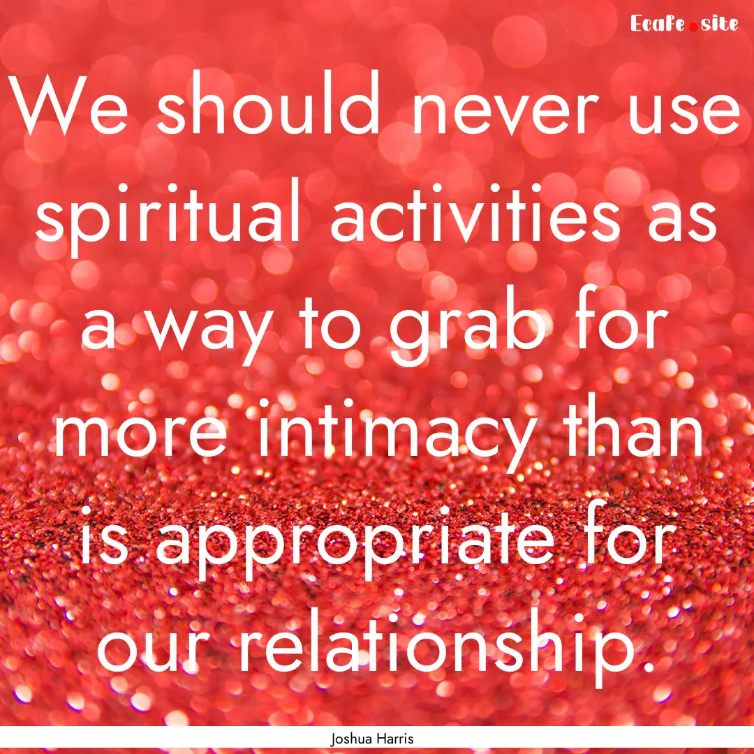 We should never use spiritual activities.... : Quote by Joshua Harris