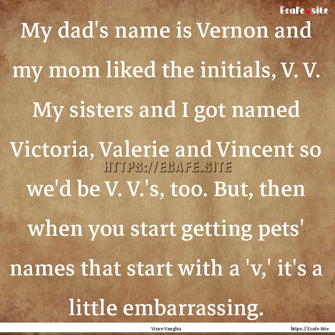 My dad's name is Vernon and my mom liked.... : Quote by Vince Vaughn