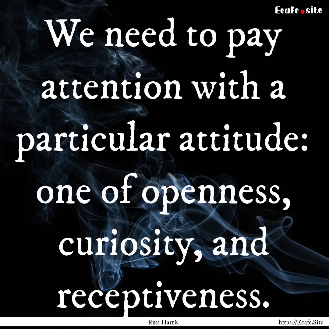 We need to pay attention with a particular.... : Quote by Russ Harris