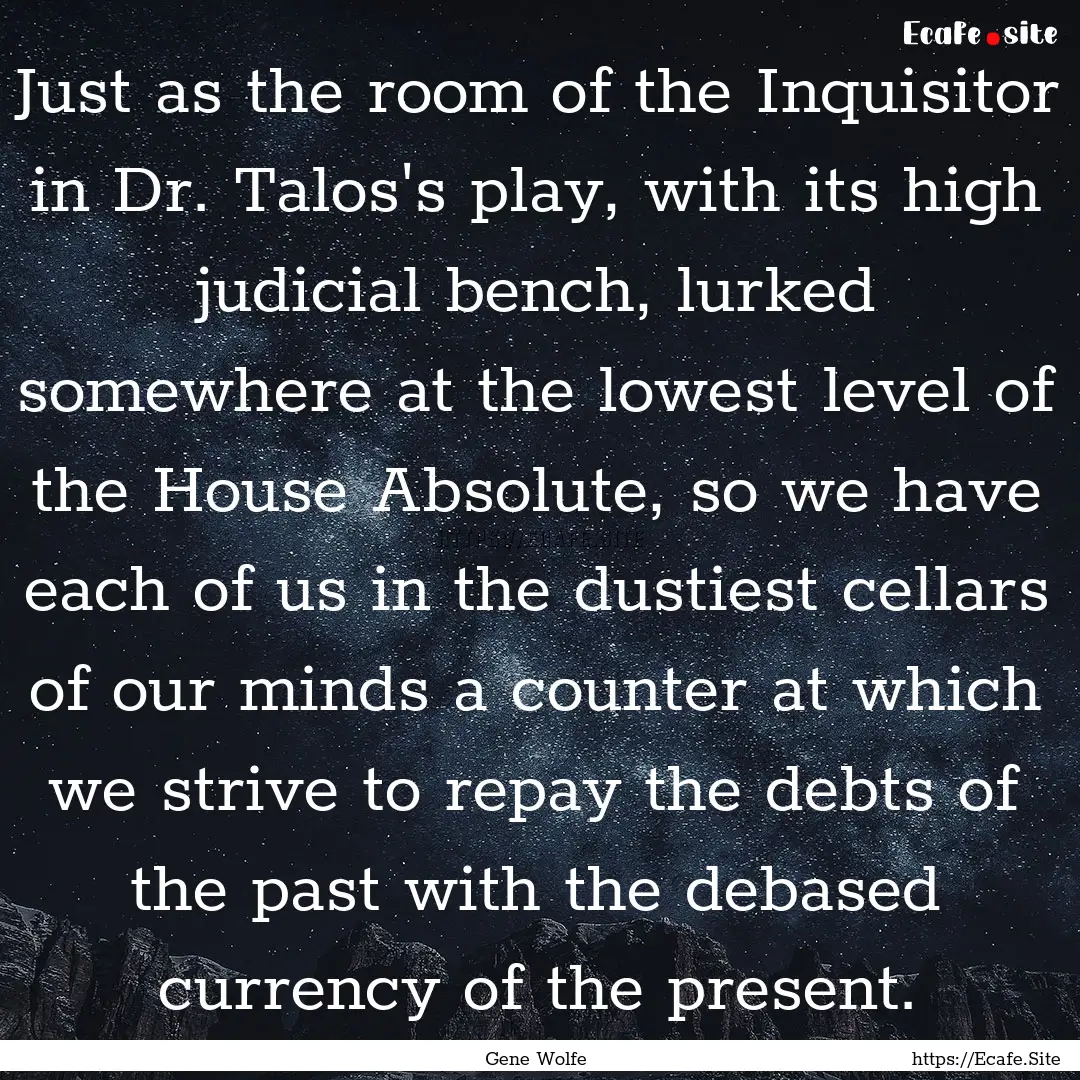 Just as the room of the Inquisitor in Dr..... : Quote by Gene Wolfe