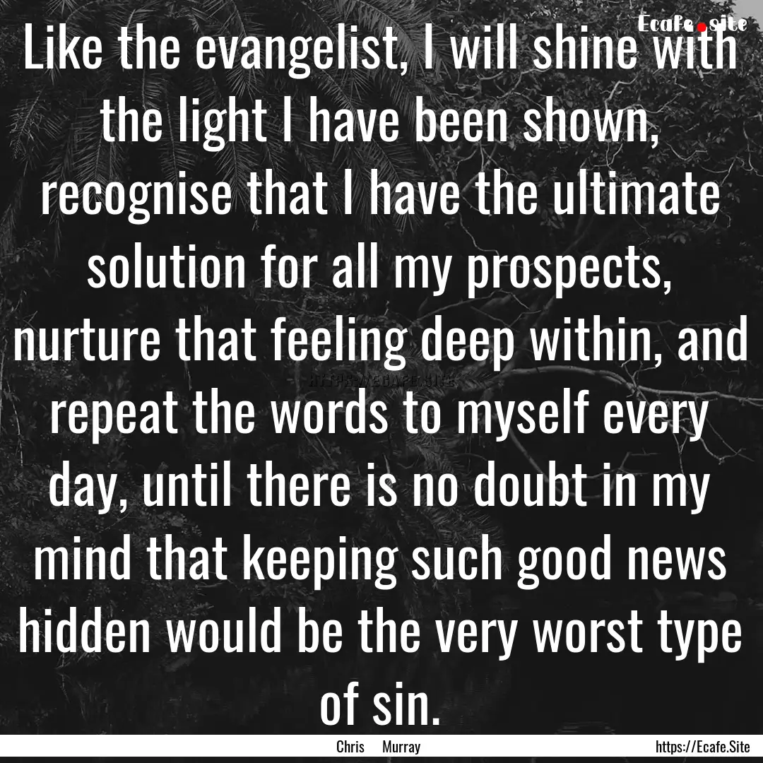 Like the evangelist, I will shine with the.... : Quote by Chris Murray