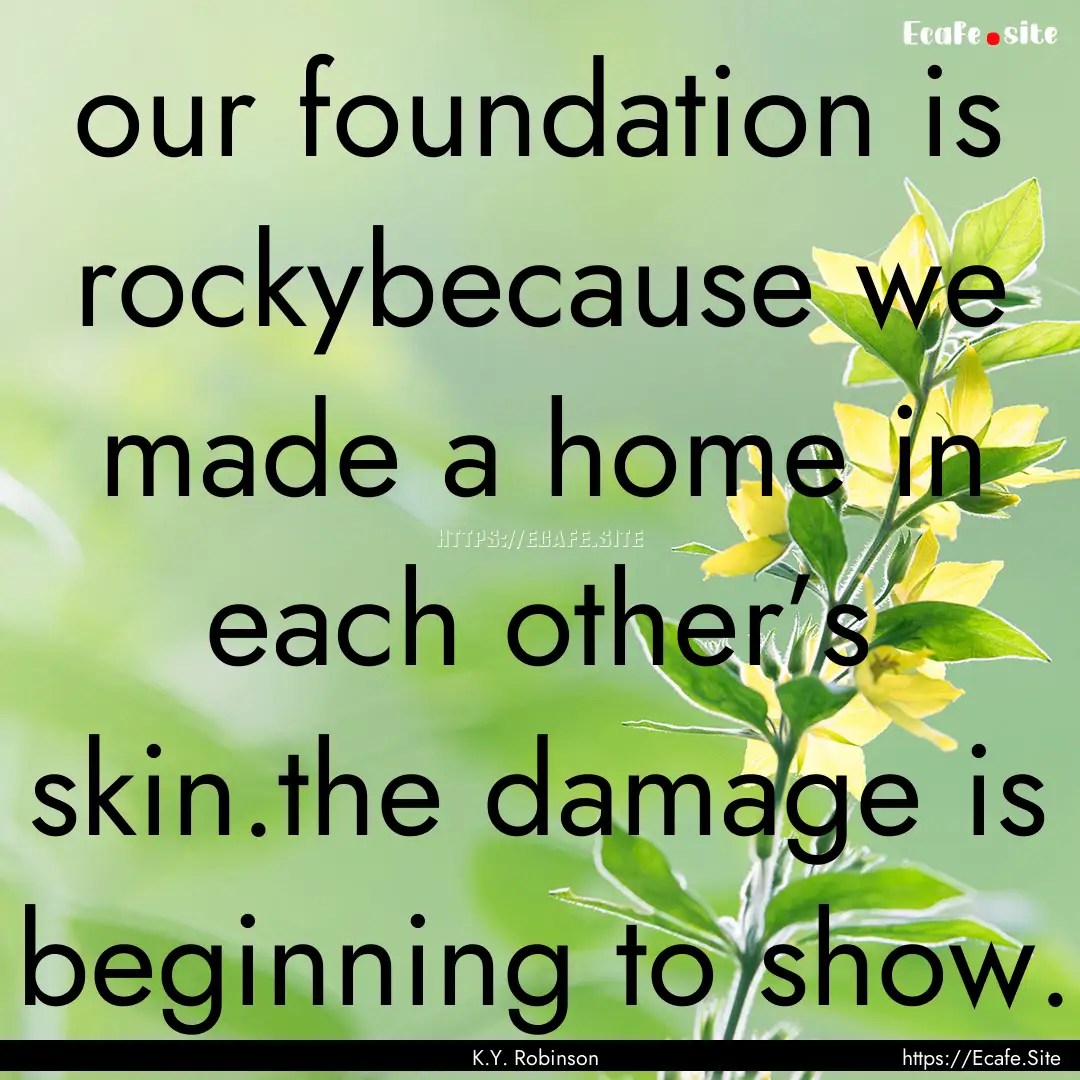 our foundation is rockybecause we made a.... : Quote by K.Y. Robinson