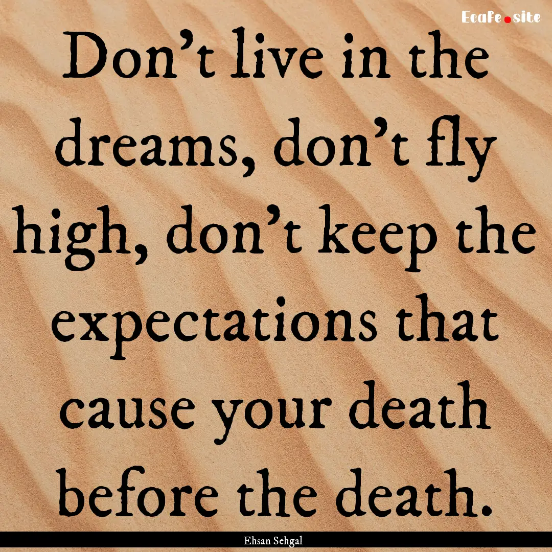 Don't live in the dreams, don't fly high,.... : Quote by Ehsan Sehgal