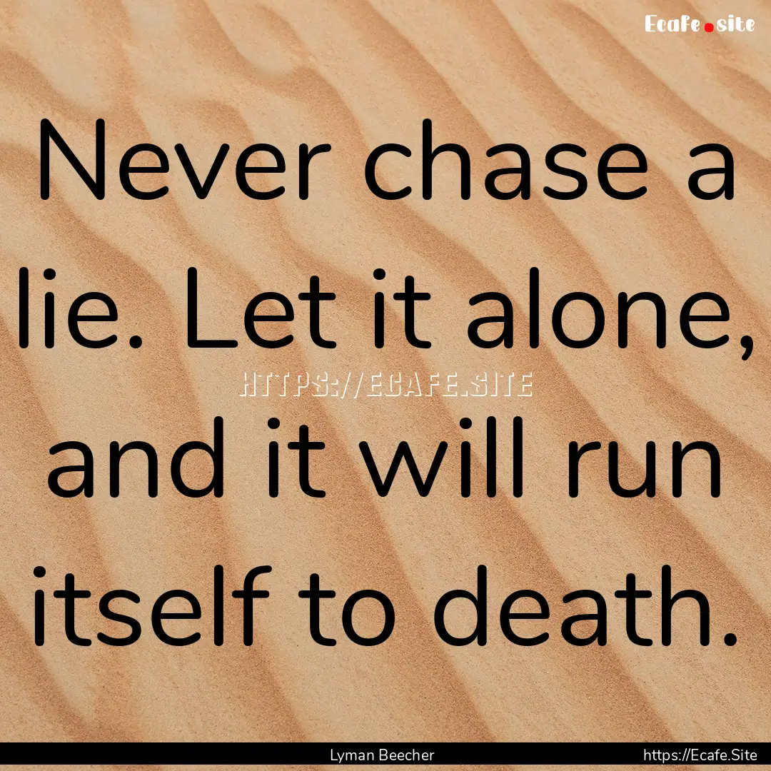 Never chase a lie. Let it alone, and it will.... : Quote by Lyman Beecher