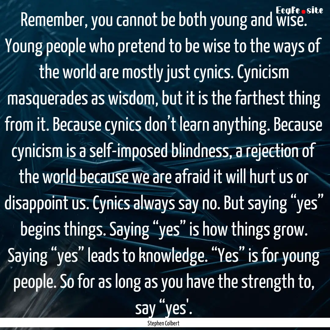 Remember, you cannot be both young and wise..... : Quote by Stephen Colbert