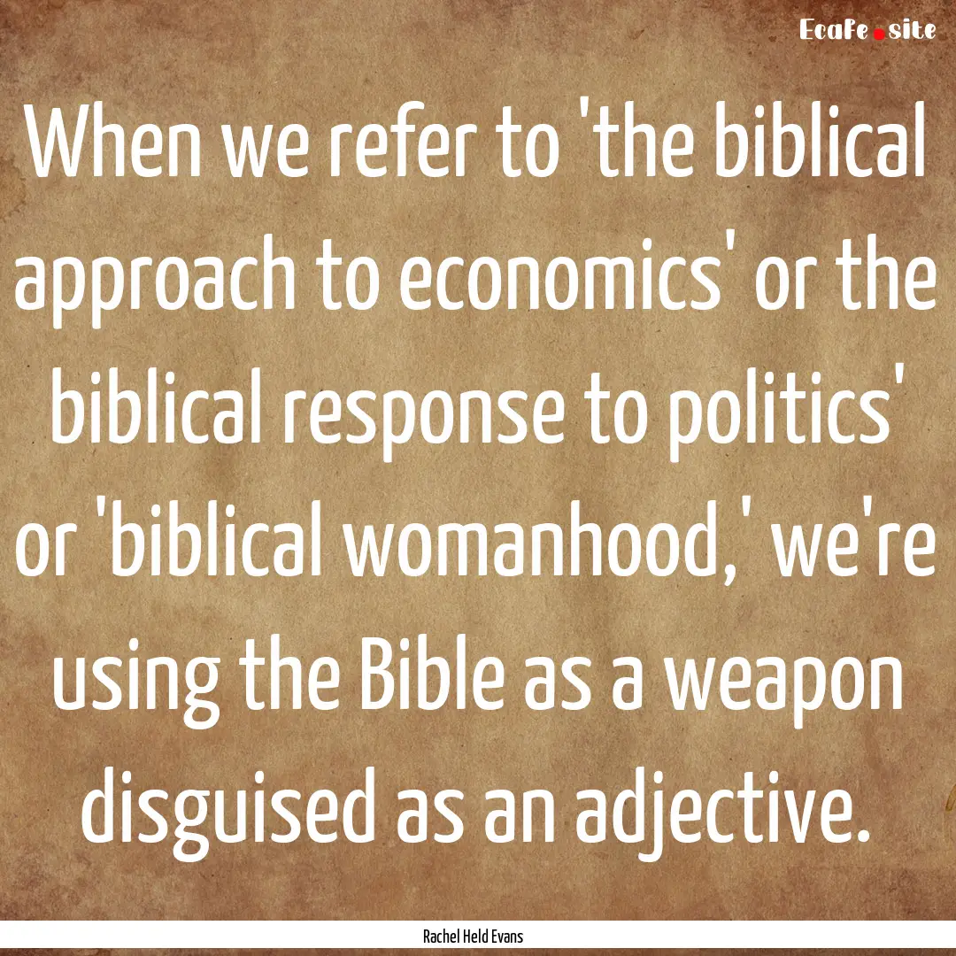 When we refer to 'the biblical approach to.... : Quote by Rachel Held Evans