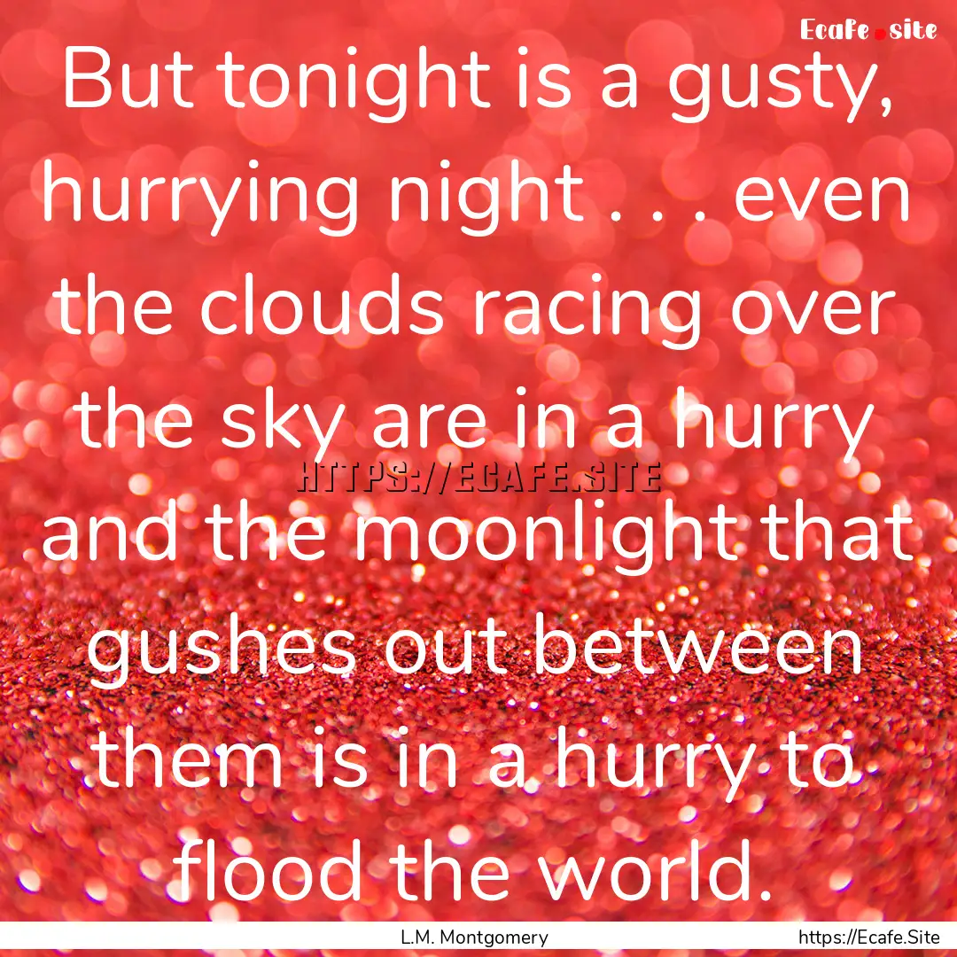 But tonight is a gusty, hurrying night ..... : Quote by L.M. Montgomery