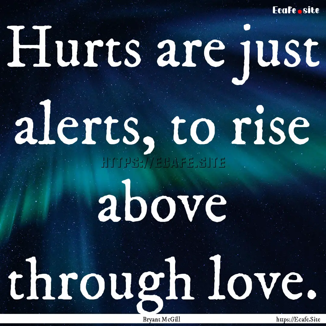 Hurts are just alerts, to rise above through.... : Quote by Bryant McGill