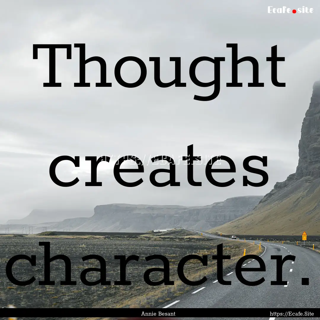 Thought creates character. : Quote by Annie Besant