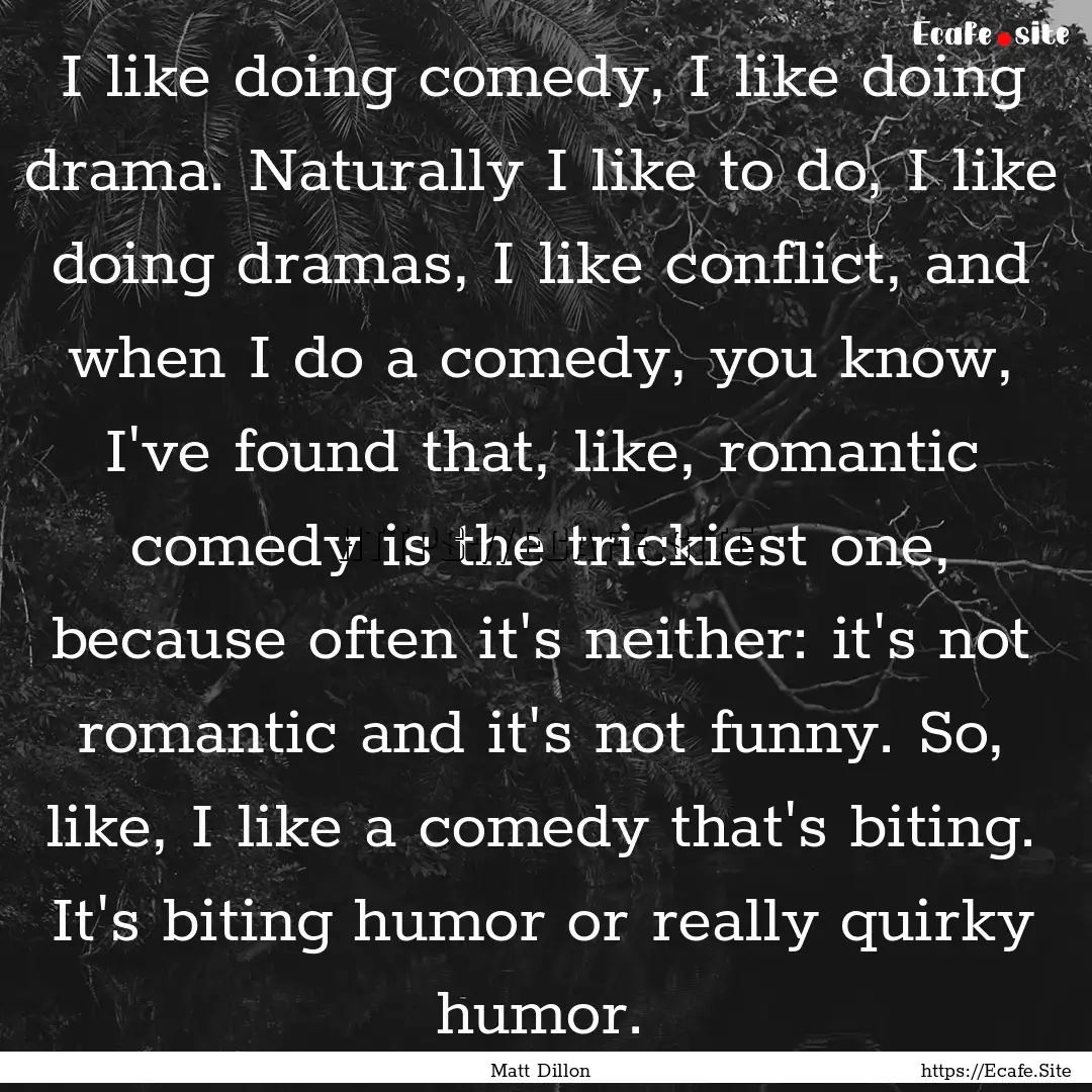 I like doing comedy, I like doing drama..... : Quote by Matt Dillon