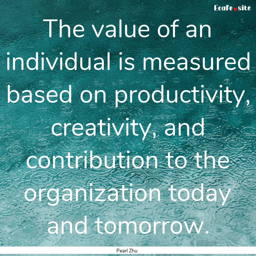 The value of an individual is measured based.... : Quote by Pearl Zhu