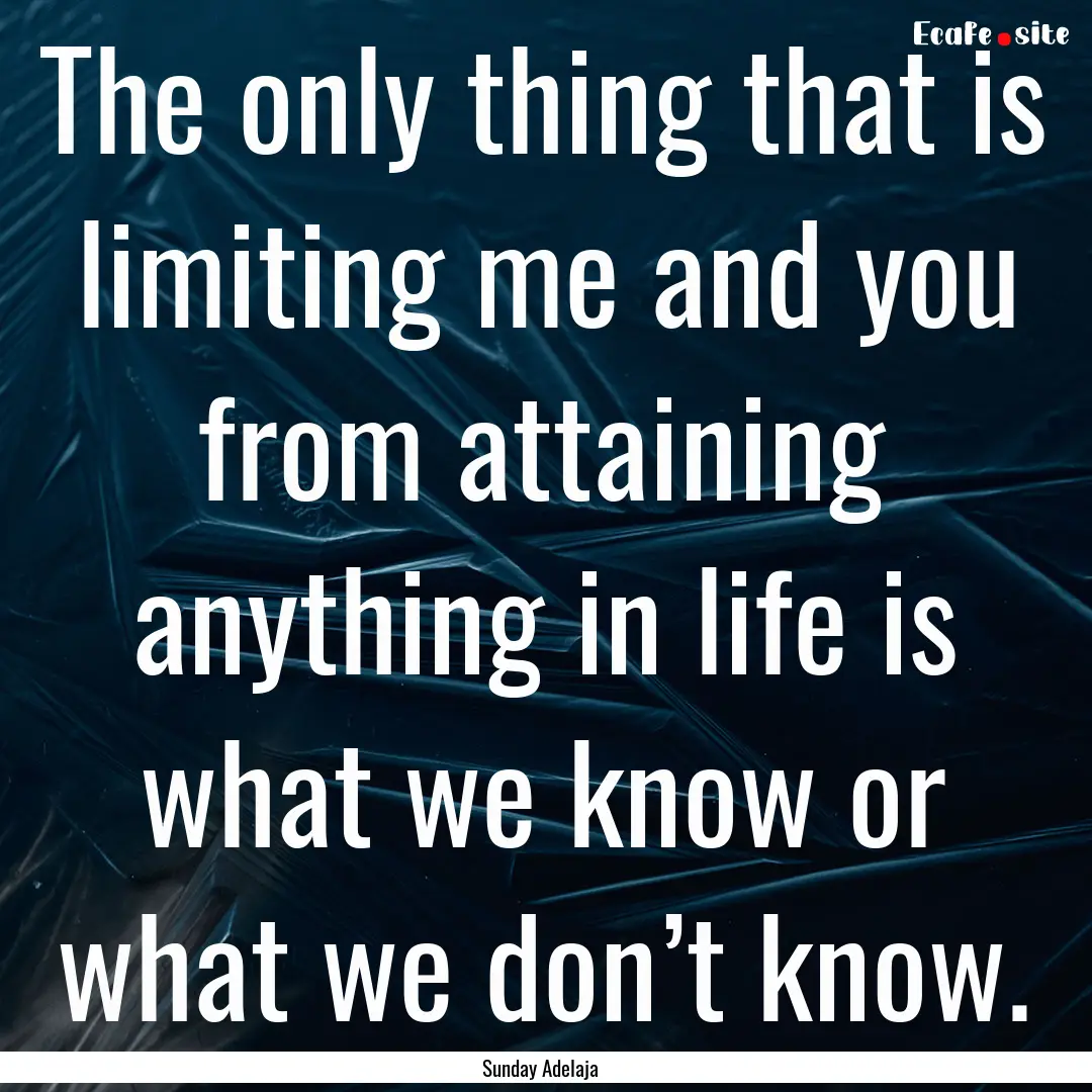 The only thing that is limiting me and you.... : Quote by Sunday Adelaja