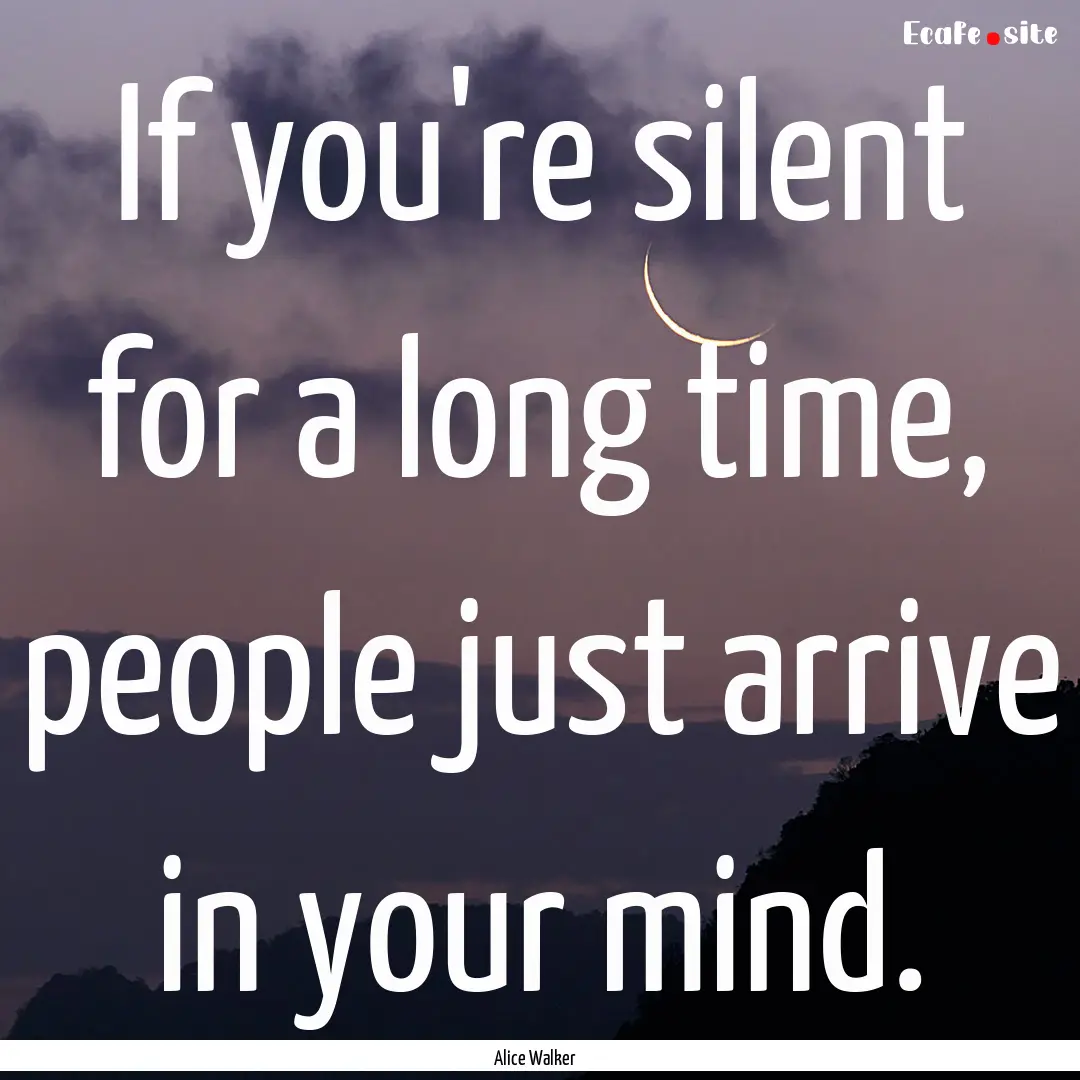 If you're silent for a long time, people.... : Quote by Alice Walker