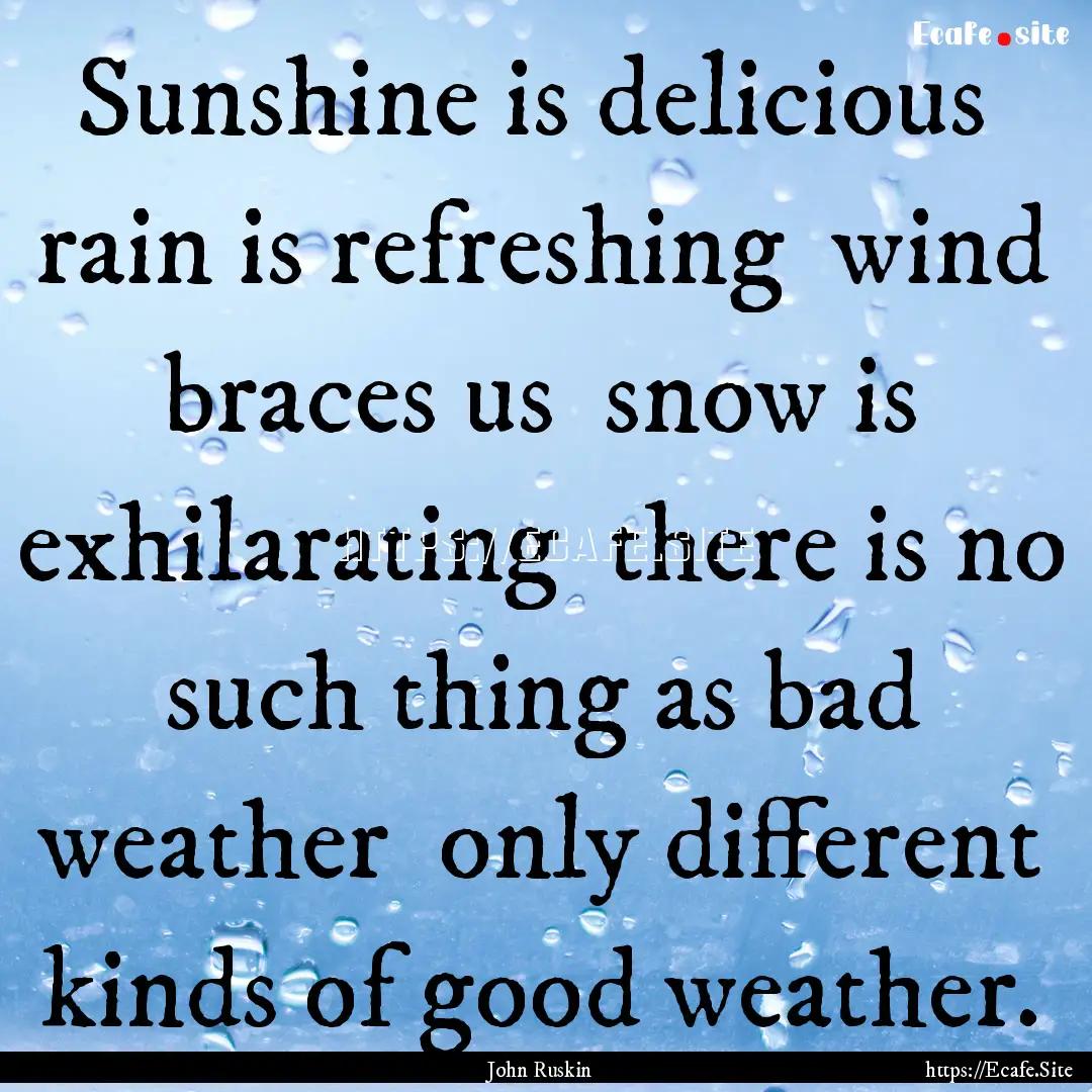 Sunshine is delicious rain is refreshing.... : Quote by John Ruskin