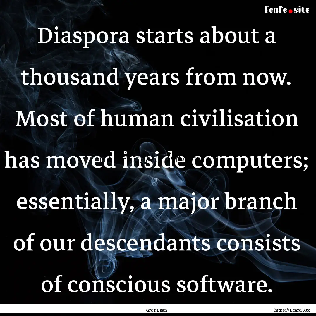 Diaspora starts about a thousand years from.... : Quote by Greg Egan