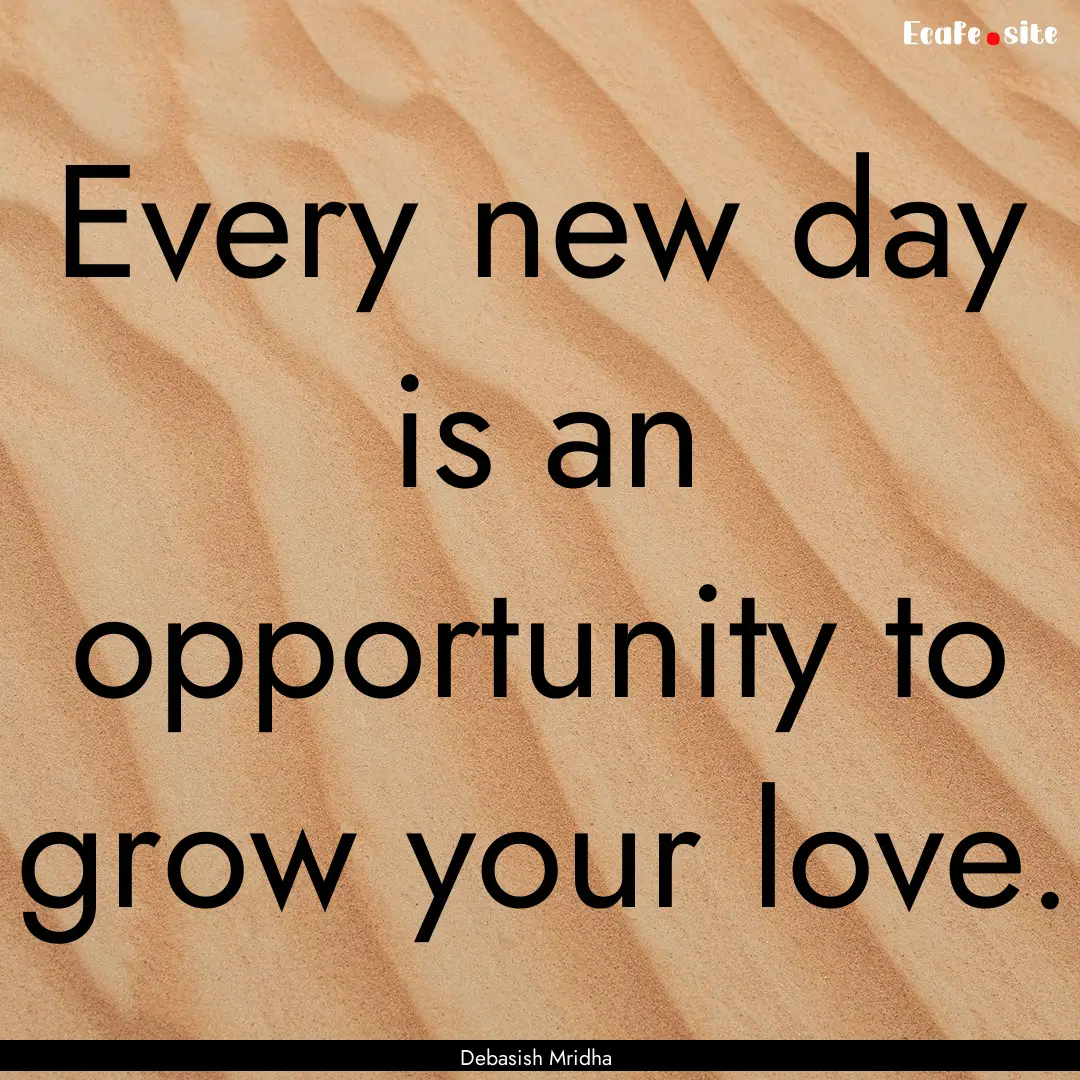 Every new day is an opportunity to grow your.... : Quote by Debasish Mridha