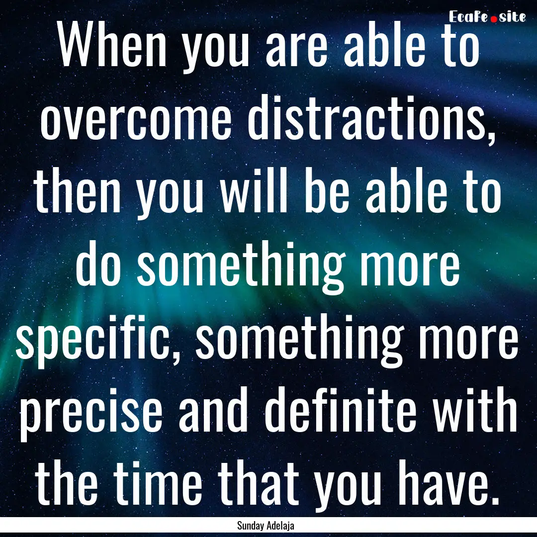 When you are able to overcome distractions,.... : Quote by Sunday Adelaja