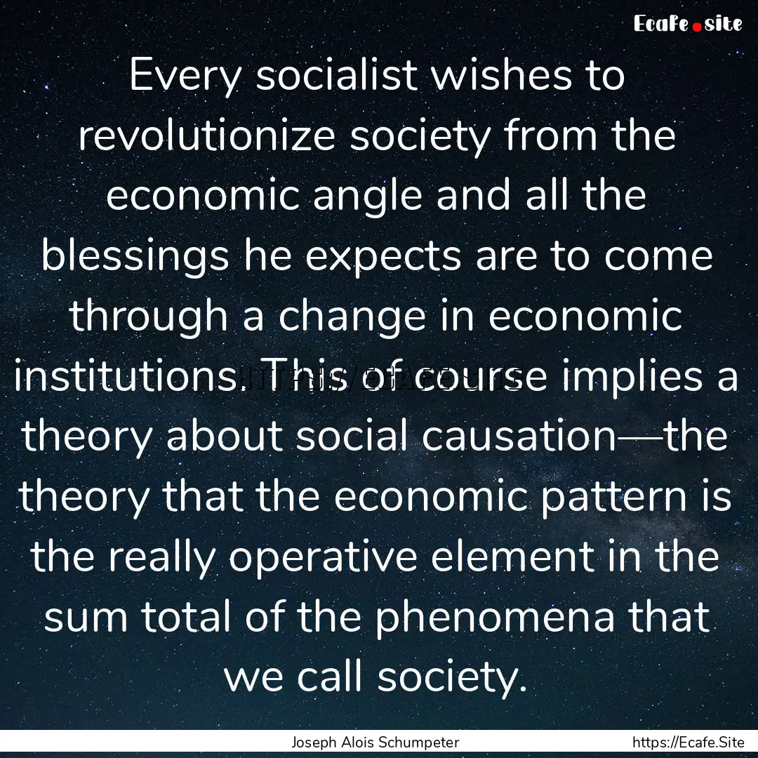 Every socialist wishes to revolutionize society.... : Quote by Joseph Alois Schumpeter