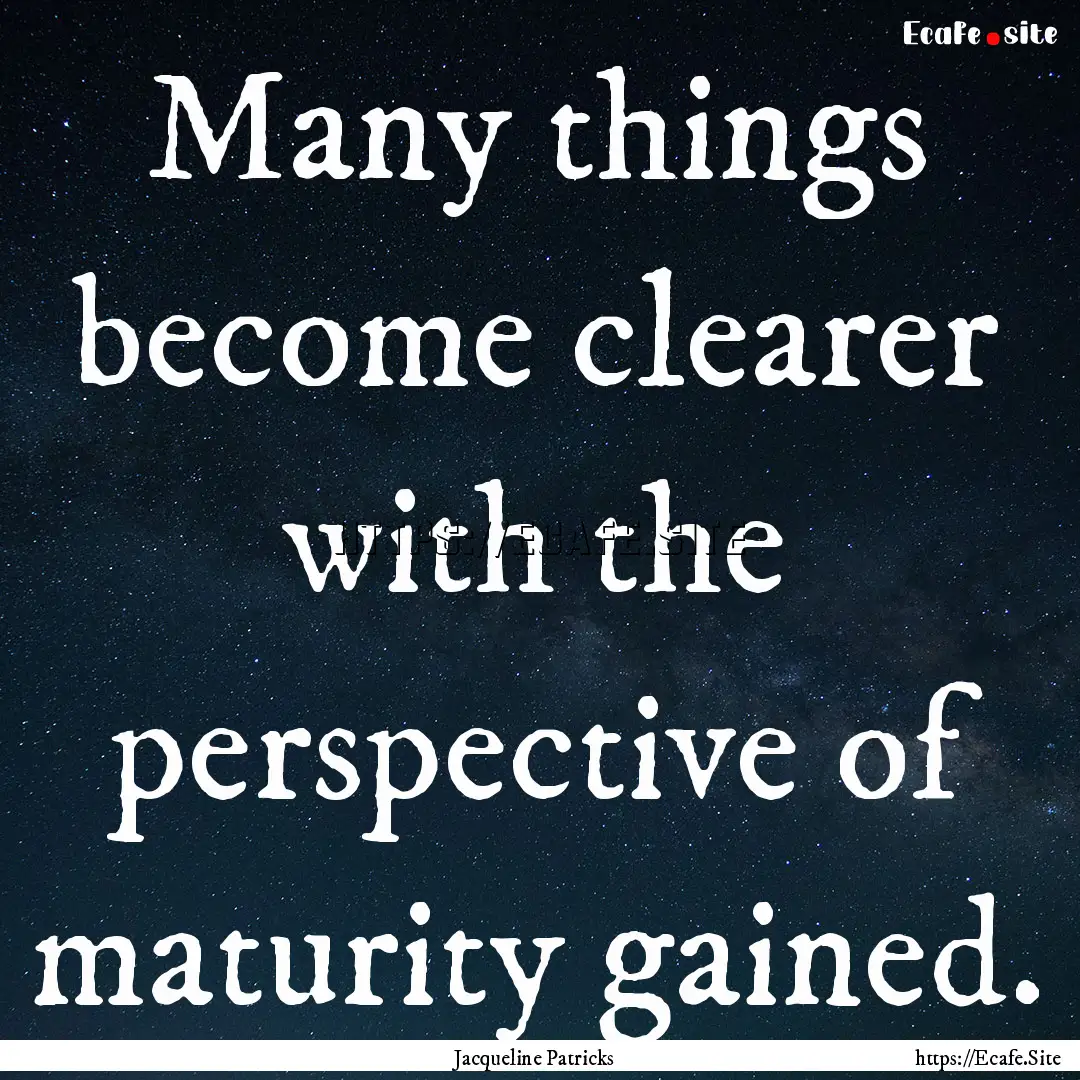 Many things become clearer with the perspective.... : Quote by Jacqueline Patricks