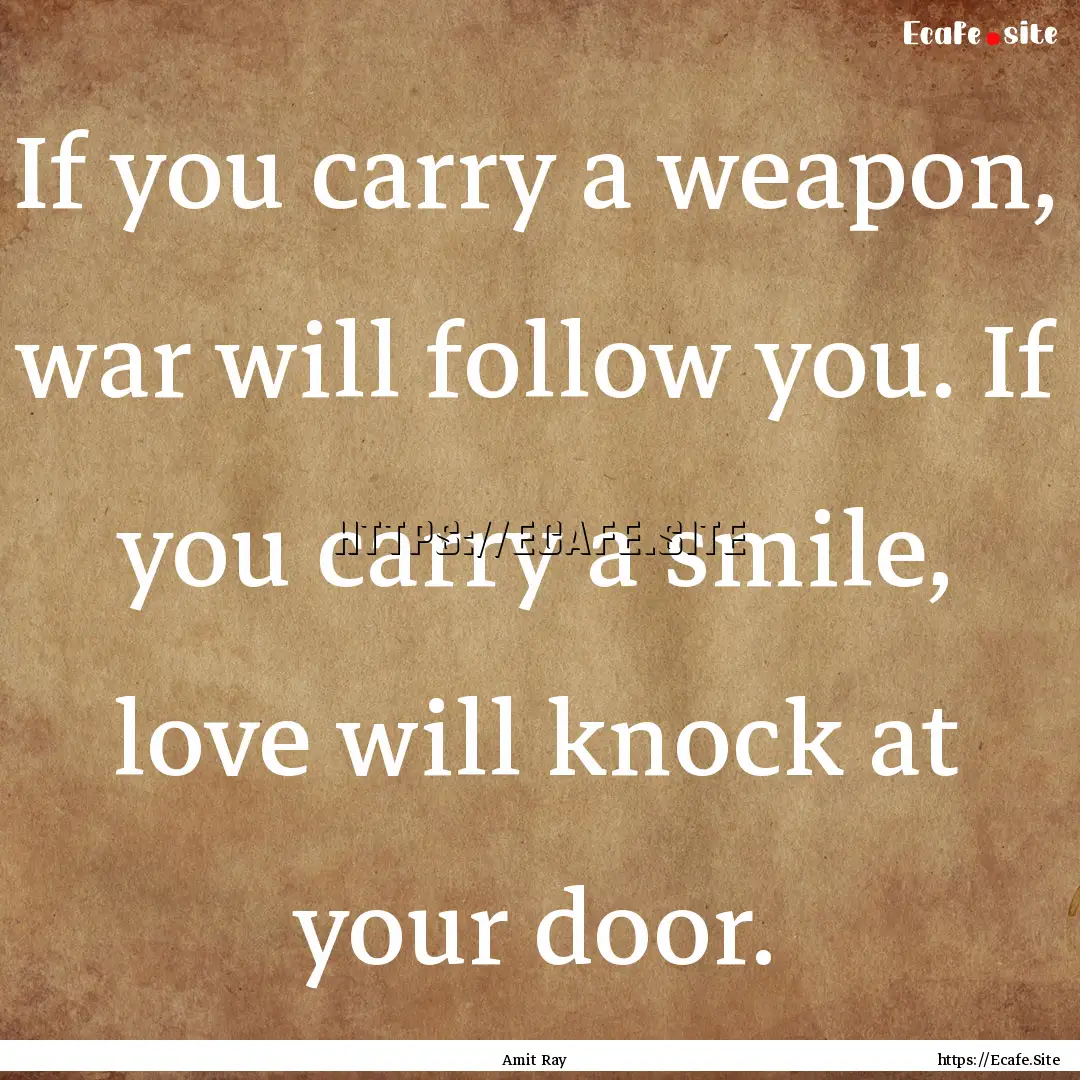 If you carry a weapon, war will follow you..... : Quote by Amit Ray