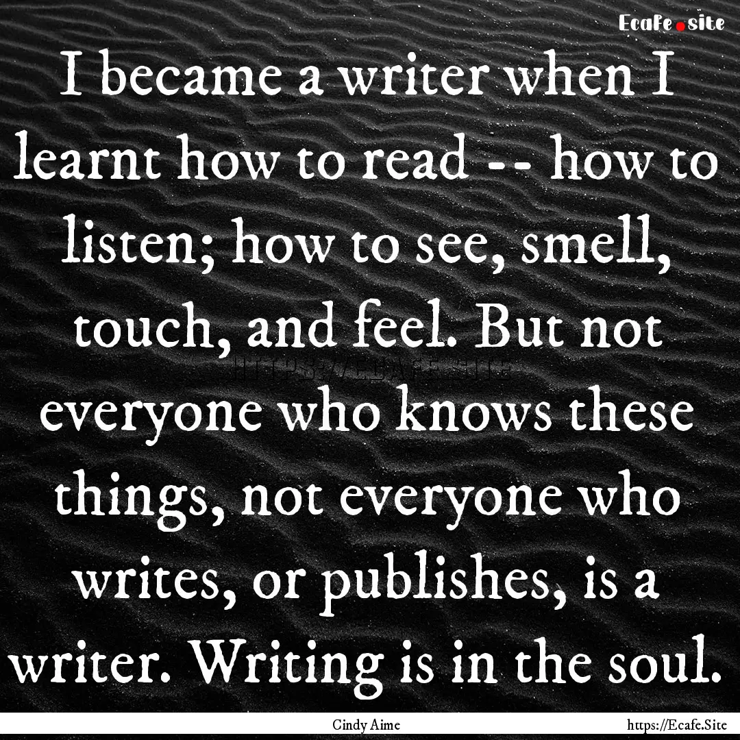 I became a writer when I learnt how to read.... : Quote by Cindy Aime