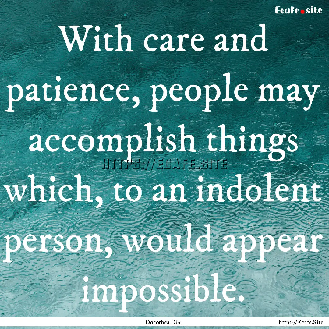 With care and patience, people may accomplish.... : Quote by Dorothea Dix