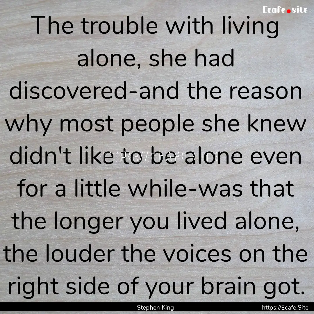 The trouble with living alone, she had discovered-and.... : Quote by Stephen King