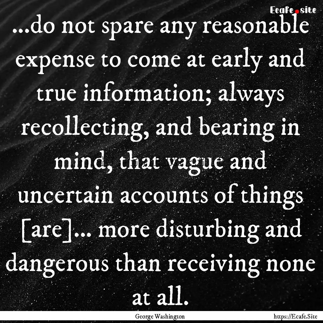 ...do not spare any reasonable expense to.... : Quote by George Washington