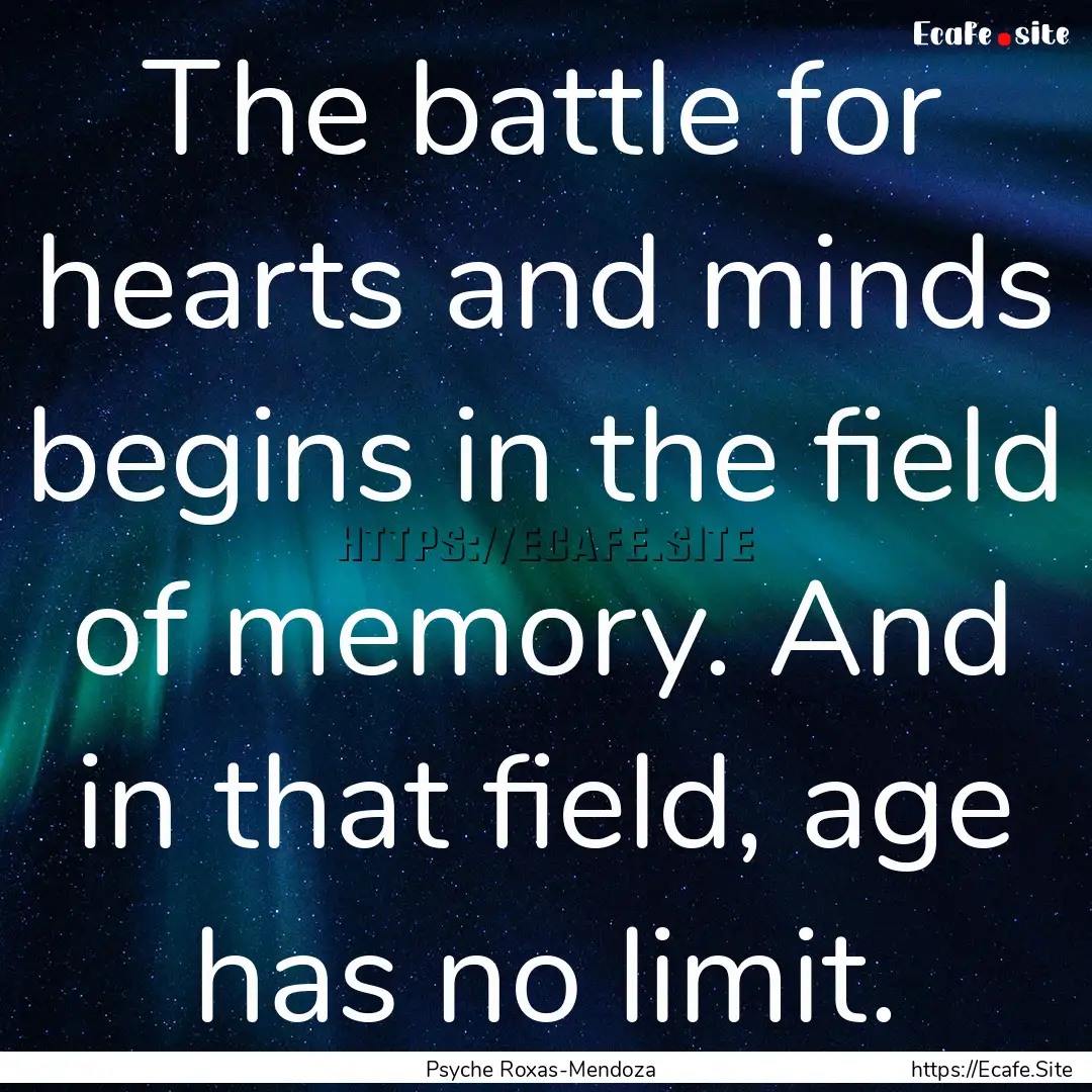 The battle for hearts and minds begins in.... : Quote by Psyche Roxas-Mendoza