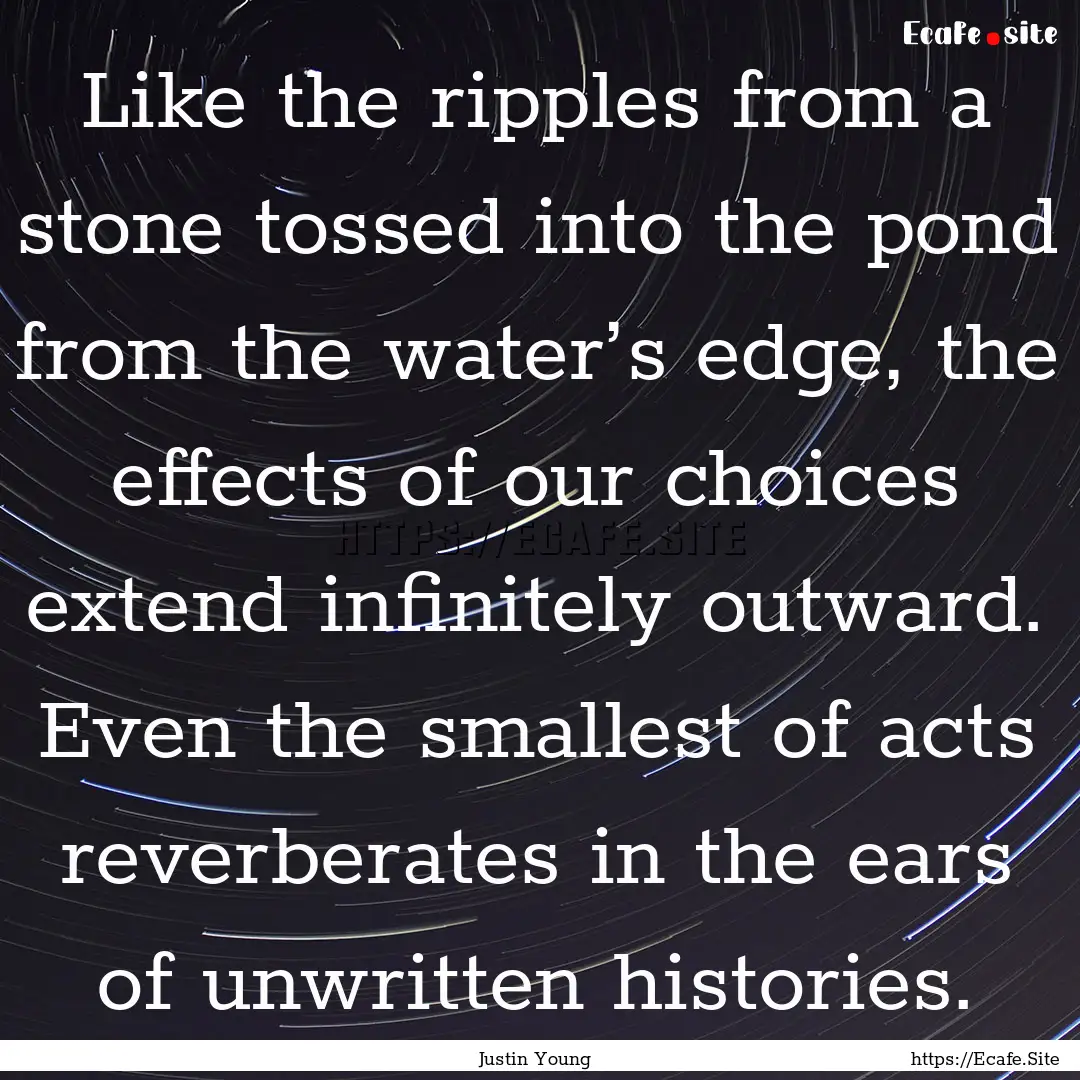 Like the ripples from a stone tossed into.... : Quote by Justin Young