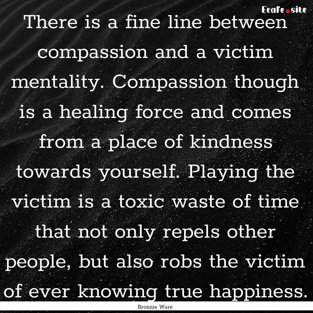 There is a fine line between compassion and.... : Quote by Bronnie Ware