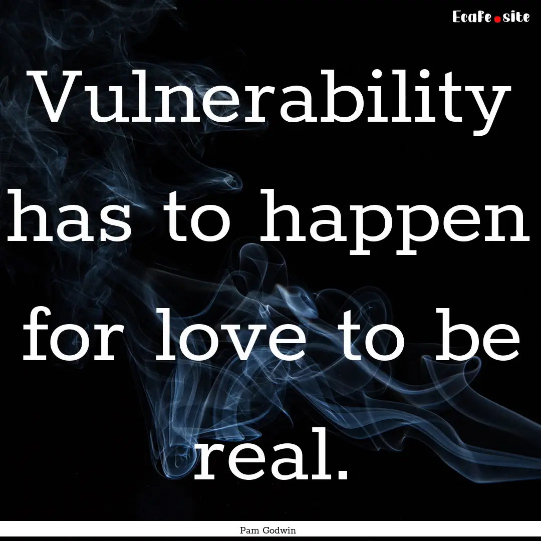 Vulnerability has to happen for love to be.... : Quote by Pam Godwin