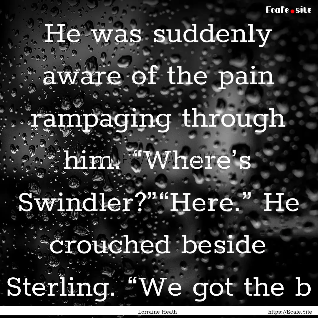 He was suddenly aware of the pain rampaging.... : Quote by Lorraine Heath