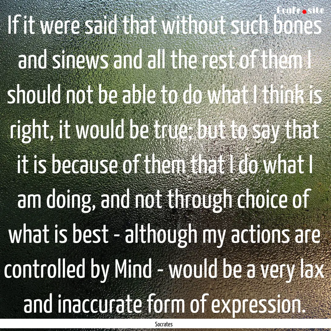 If it were said that without such bones and.... : Quote by Socrates