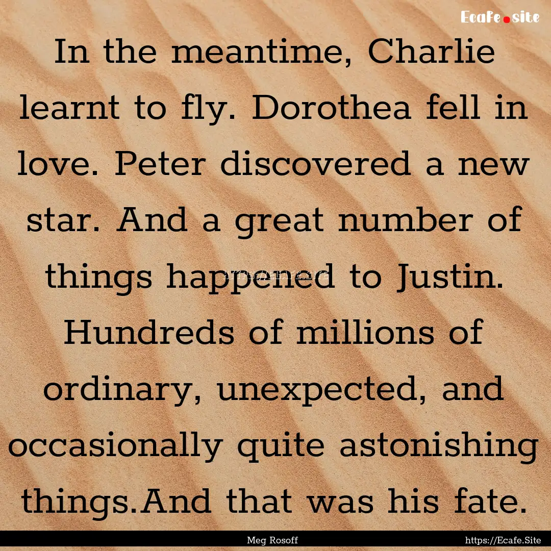 In the meantime, Charlie learnt to fly. Dorothea.... : Quote by Meg Rosoff