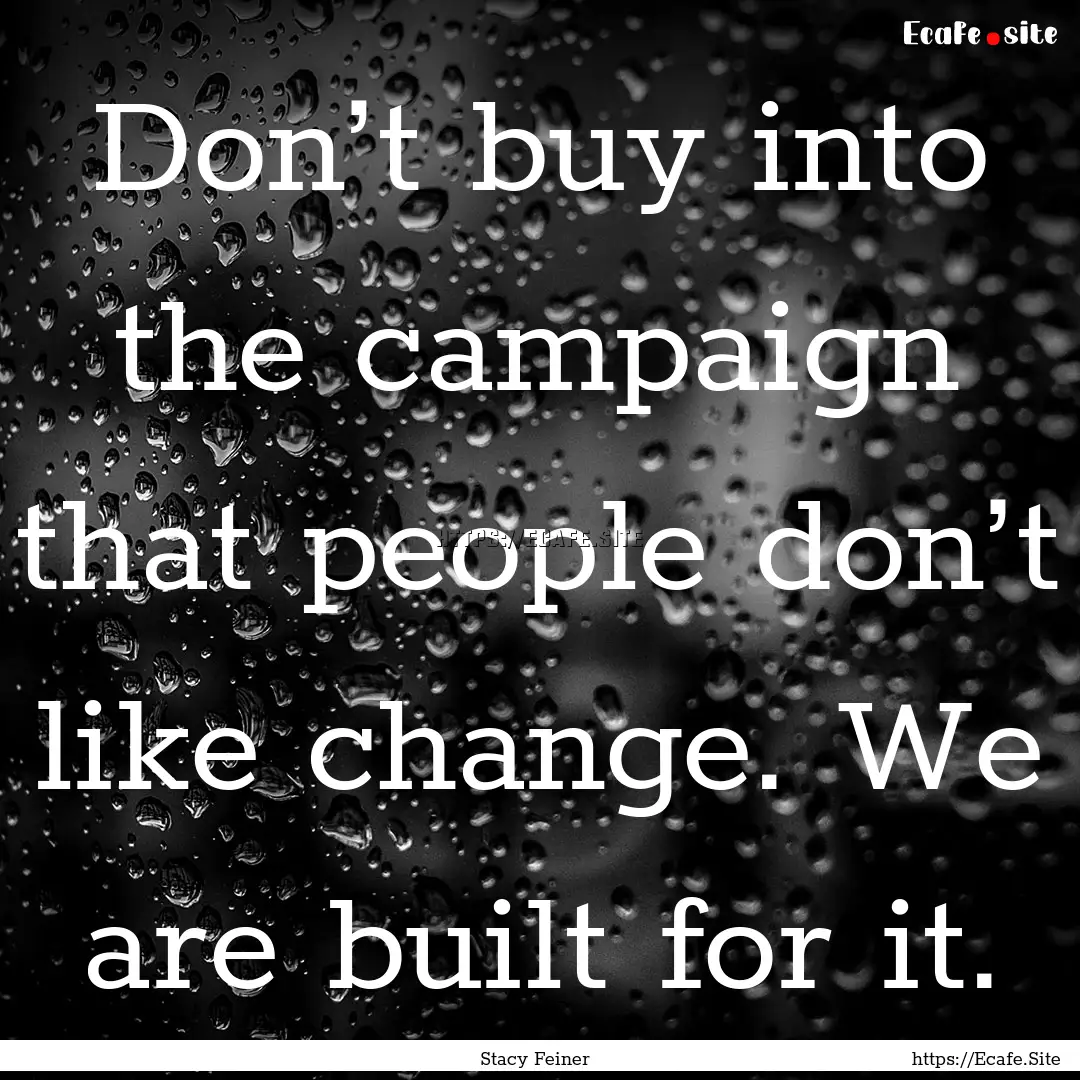 Don’t buy into the campaign that people.... : Quote by Stacy Feiner