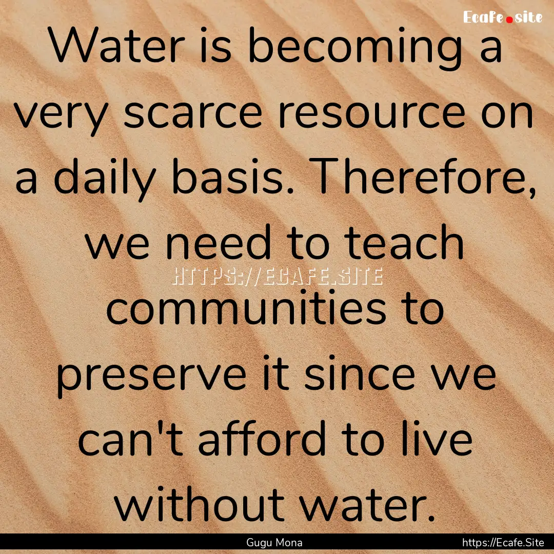 Water is becoming a very scarce resource.... : Quote by Gugu Mona