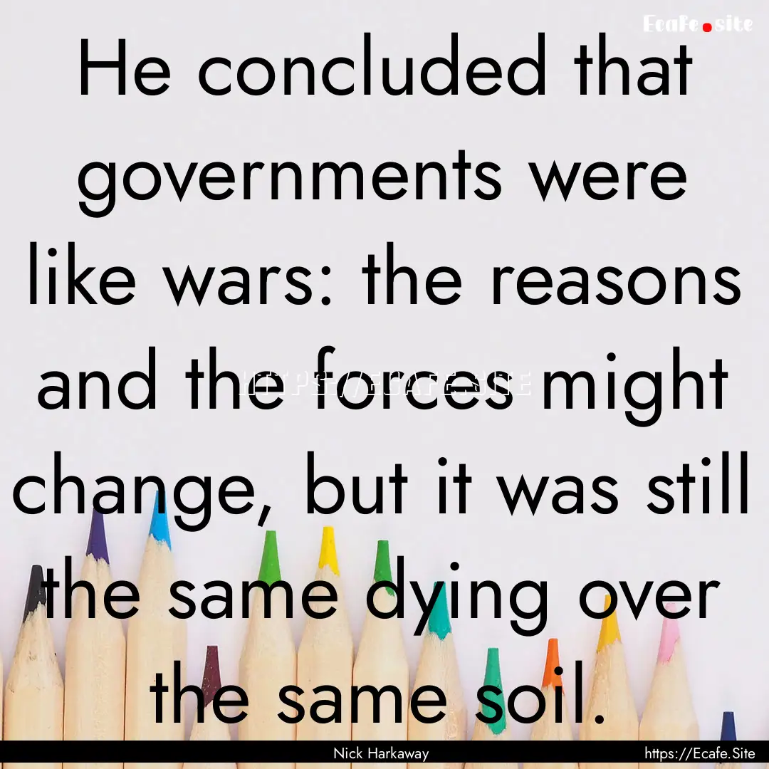 He concluded that governments were like wars:.... : Quote by Nick Harkaway