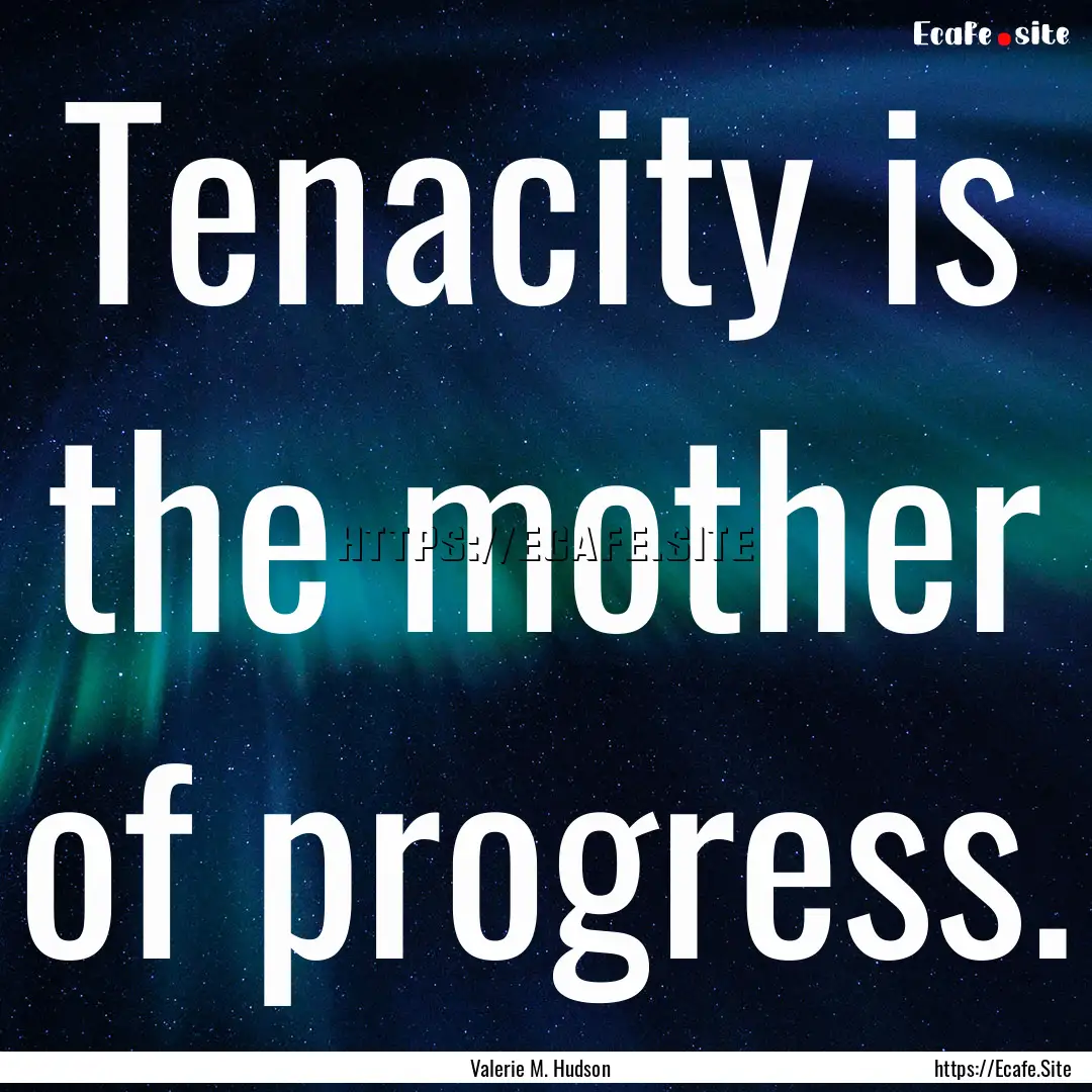 Tenacity is the mother of progress. : Quote by Valerie M. Hudson