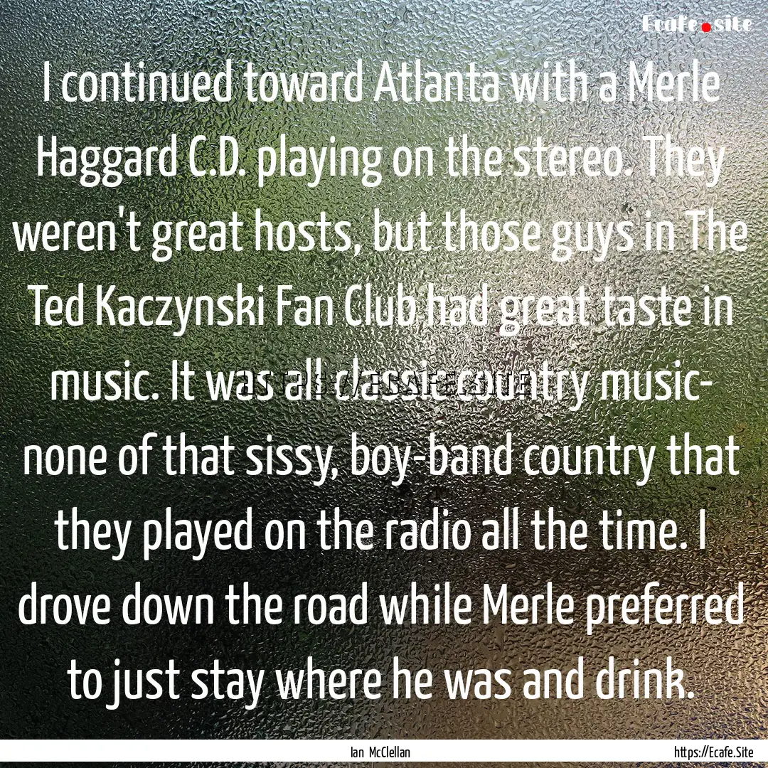 I continued toward Atlanta with a Merle Haggard.... : Quote by Ian McClellan