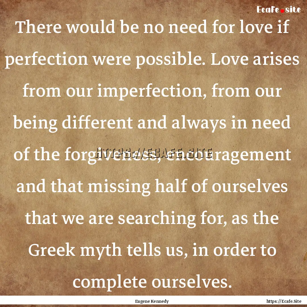 There would be no need for love if perfection.... : Quote by Eugene Kennedy