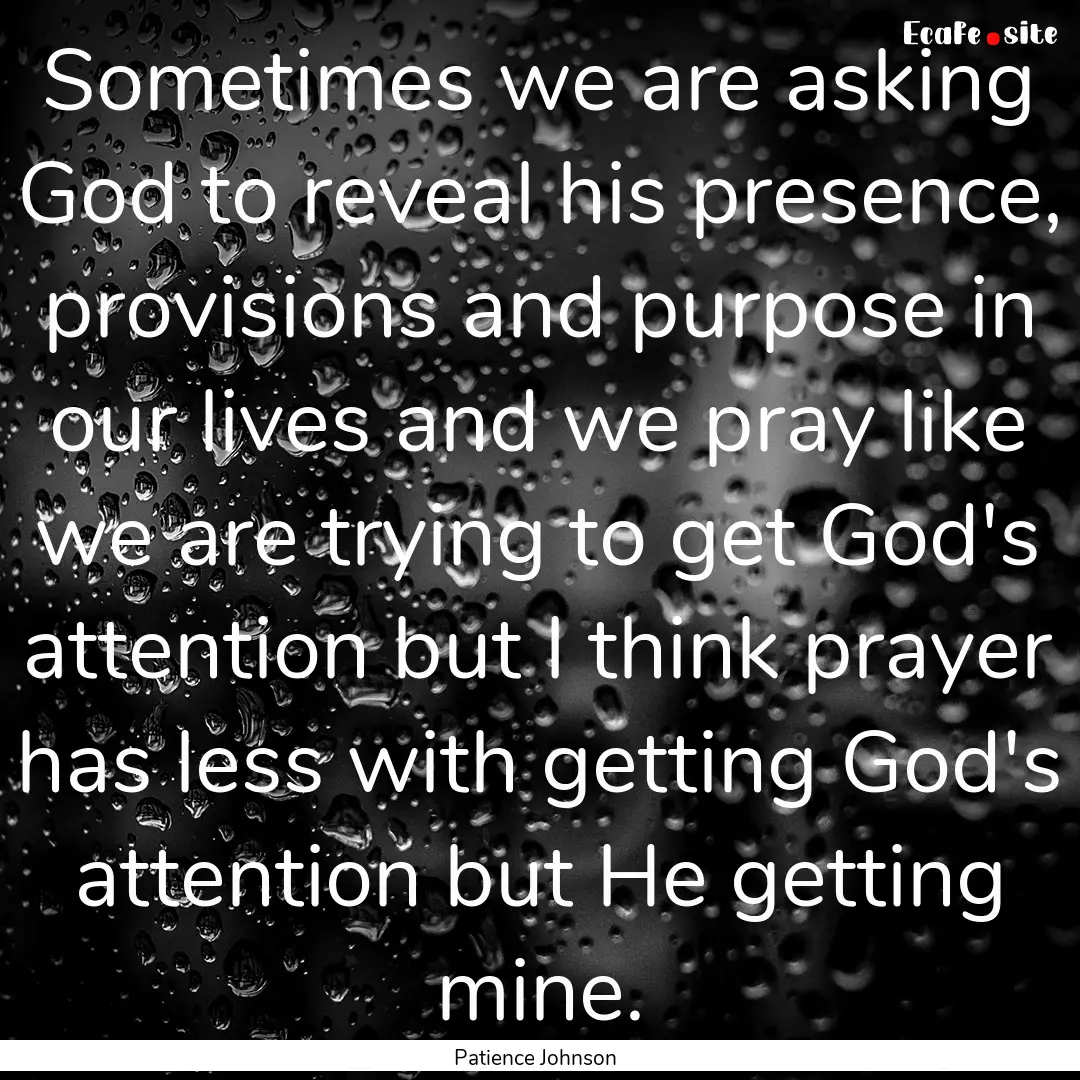 Sometimes we are asking God to reveal his.... : Quote by Patience Johnson