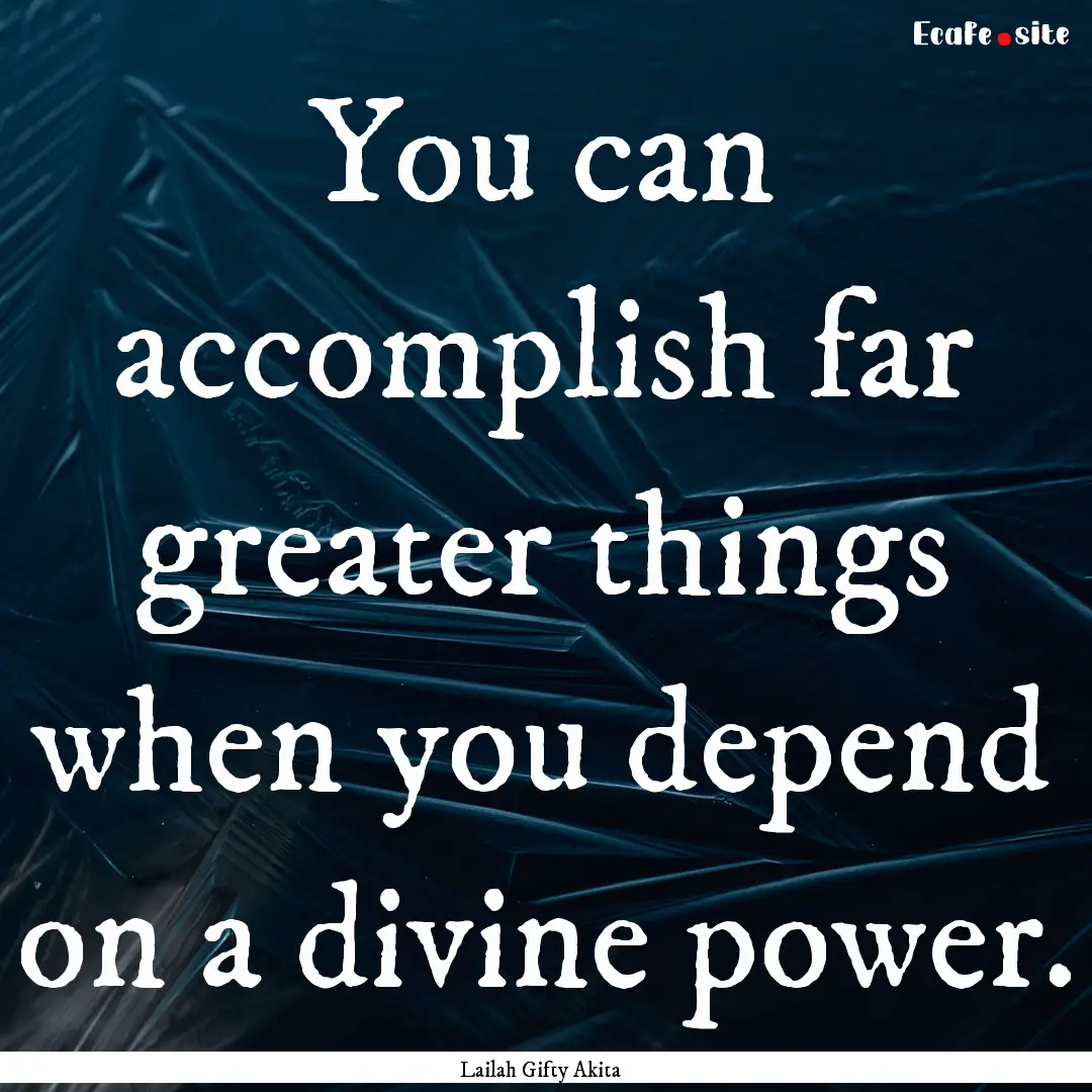 You can accomplish far greater things when.... : Quote by Lailah Gifty Akita