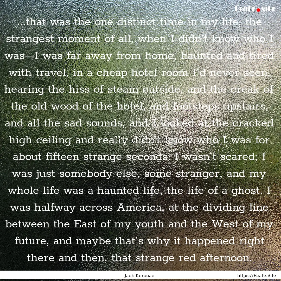 ...that was the one distinct time in my life,.... : Quote by Jack Kerouac