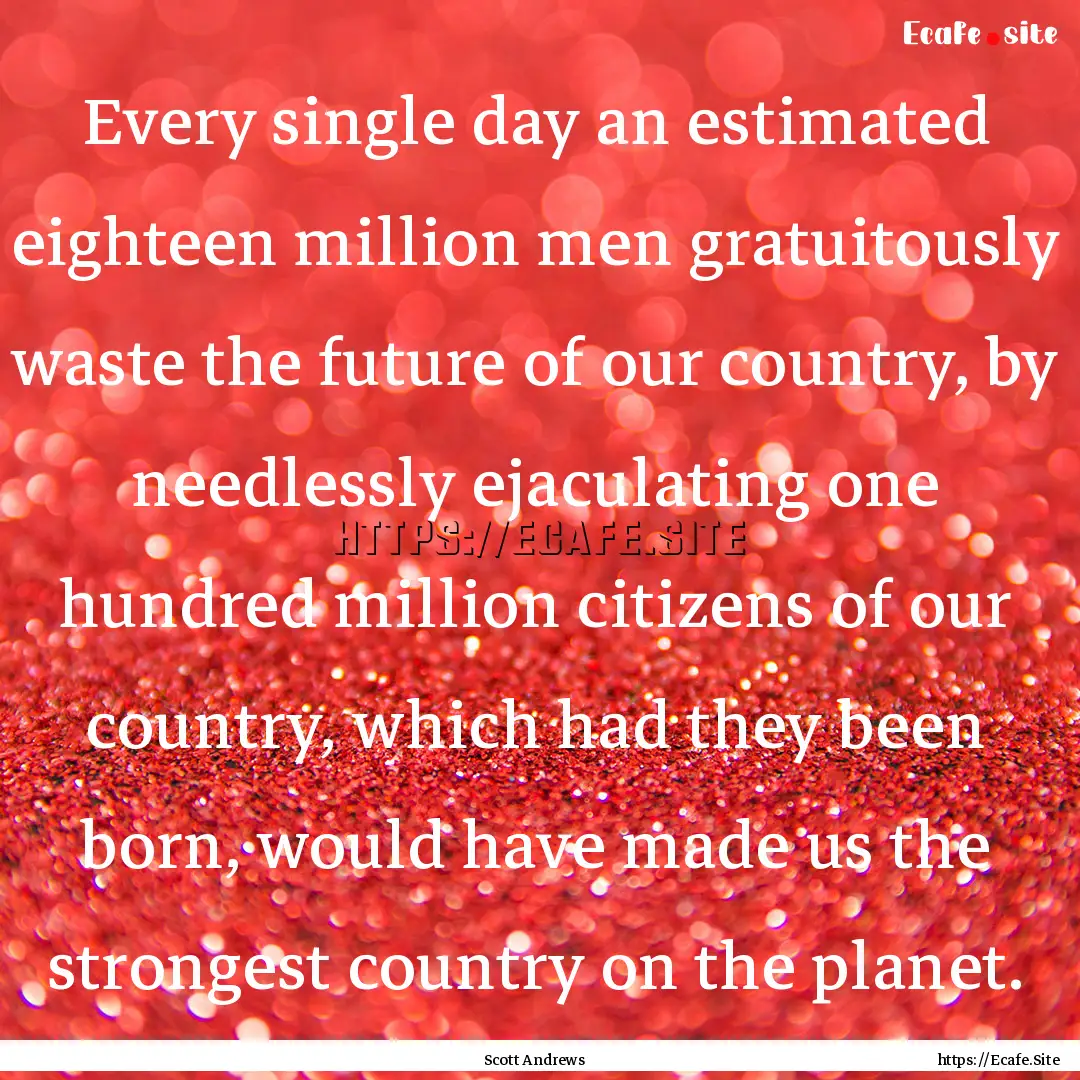 Every single day an estimated eighteen million.... : Quote by Scott Andrews