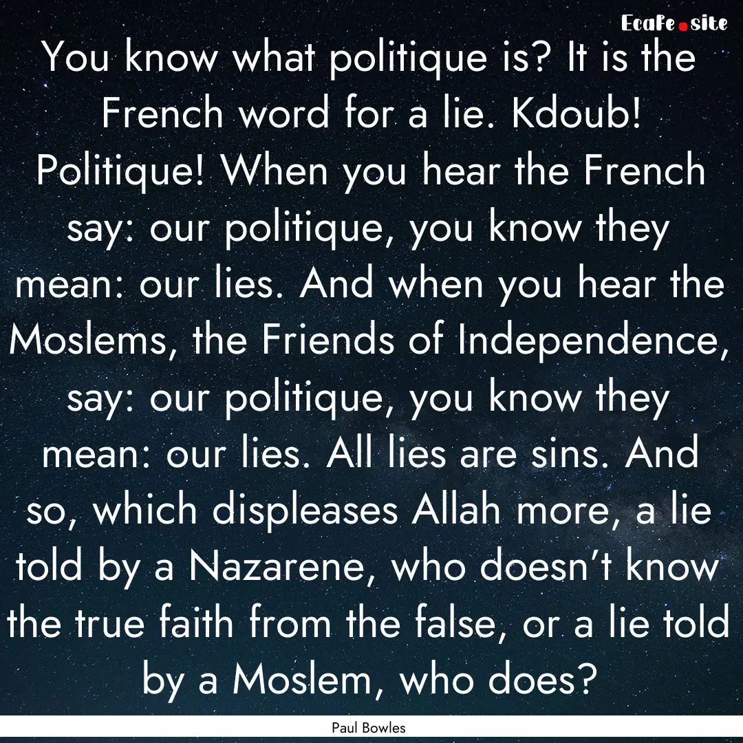 You know what politique is? It is the French.... : Quote by Paul Bowles