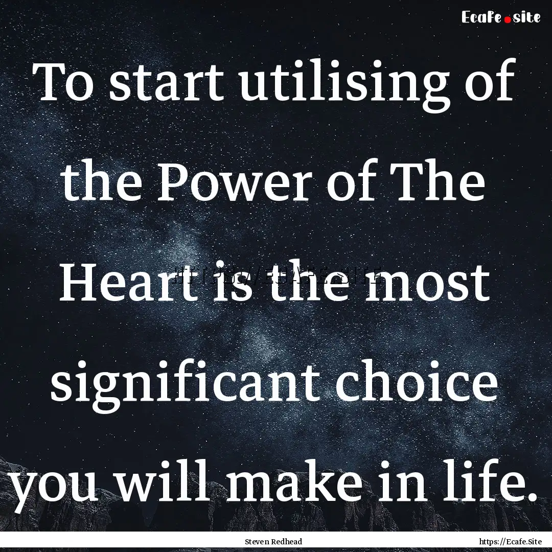 To start utilising of the Power of The Heart.... : Quote by Steven Redhead