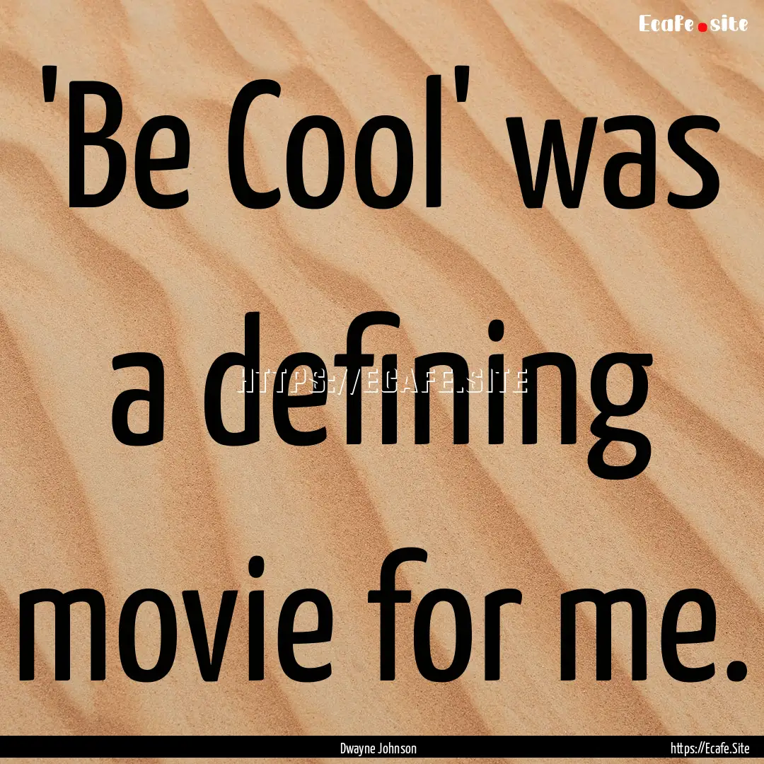 'Be Cool' was a defining movie for me. : Quote by Dwayne Johnson